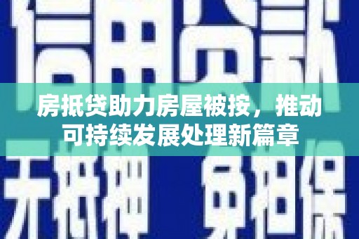 磐石房抵贷助力房屋被按，推动可持续发展处理新篇章