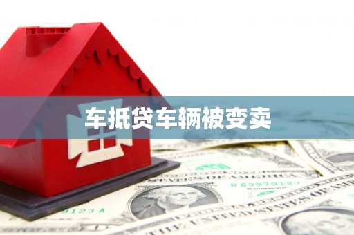 惠阳车抵贷车辆被变卖