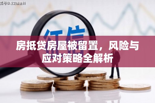 清水河房抵贷房屋被留置，风险与应对策略全解析
