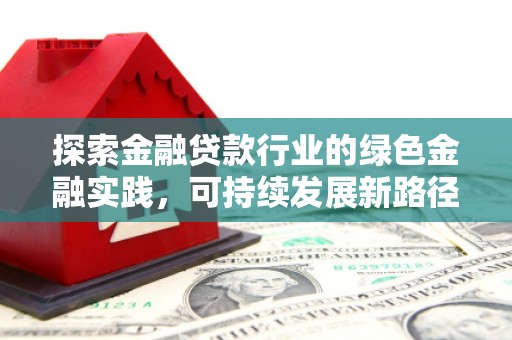 杭锦后旗探索金融贷款行业的绿色金融实践，可持续发展新路径