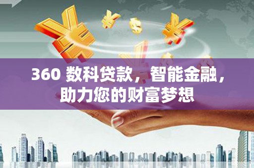 安新360 数科贷款，智能金融，助力您的财富梦想