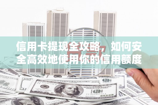 海拉尔信用卡提现全攻略，如何安全高效地使用你的信用额度