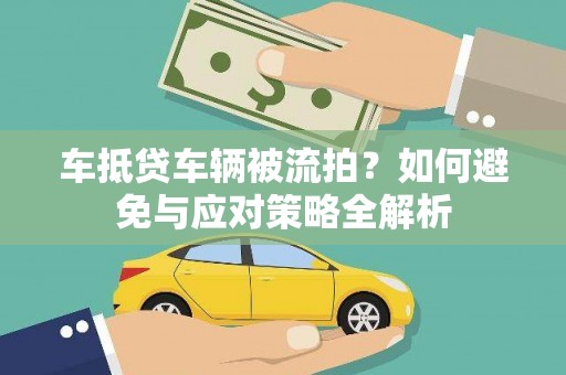 高碑店车抵贷车辆被流拍？如何避免与应对策略全解析