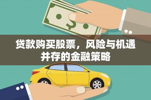 高碑店贷款购买股票，风险与机遇并存的金融策略