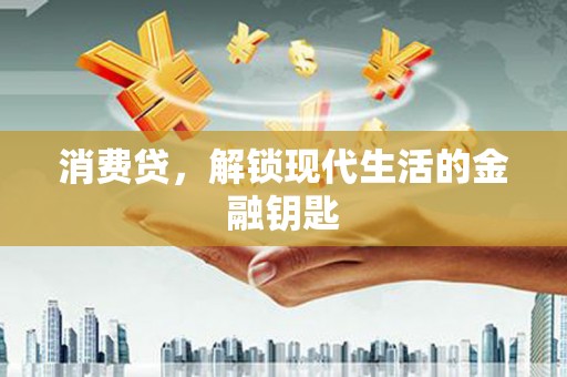 黔西南消费贷，解锁现代生活的金融钥匙