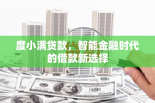 从化度小满贷款，智能金融时代的借款新选择