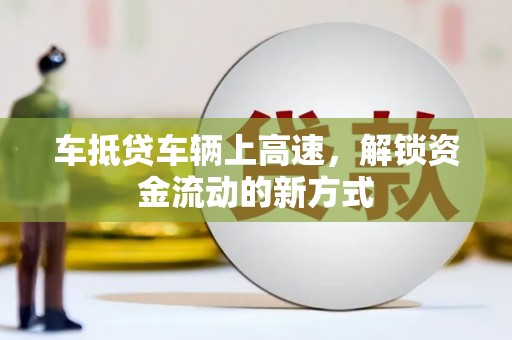 新疆车抵贷车辆上高速，解锁资金流动的新方式