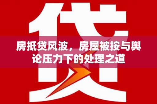 连云房抵贷风波，房屋被按与舆论压力下的处理之道