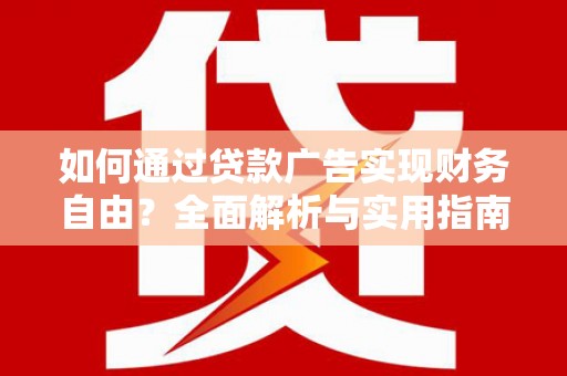 宽甸如何通过贷款广告实现财务自由？全面解析与实用指南