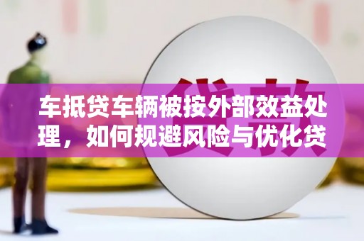 新疆车抵贷车辆被按外部效益处理，如何规避风险与优化贷款策略