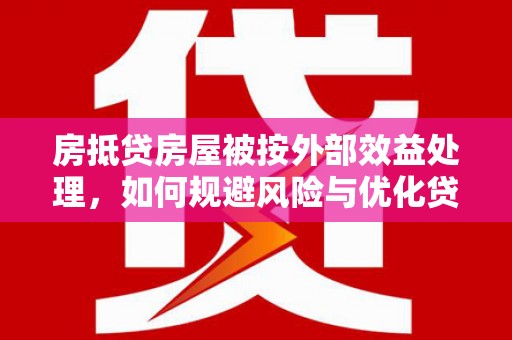曲松房抵贷房屋被按外部效益处理，如何规避风险与优化贷款策略
