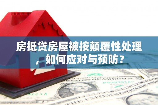 山上房抵贷房屋被按颠覆性处理，如何应对与预防？