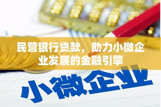 竹南民营银行贷款，助力小微企业发展的金融引擎