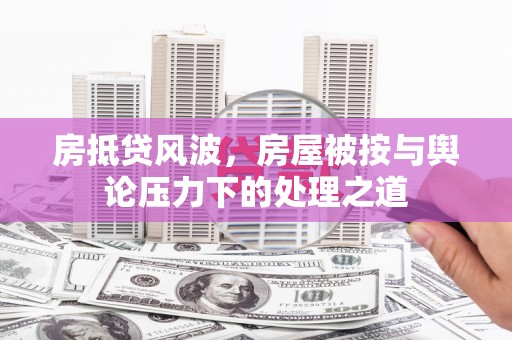 伊犁哈萨克房抵贷风波，房屋被按与舆论压力下的处理之道