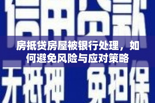 民乐房抵贷房屋被银行处理，如何避免风险与应对策略
