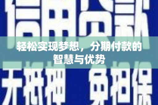 福安轻松实现梦想，分期付款的智慧与优势