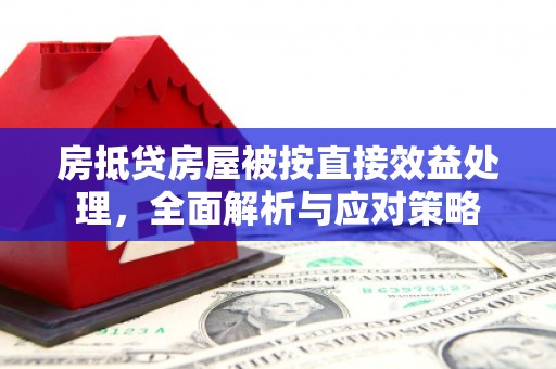 祁县房抵贷房屋被按直接效益处理，全面解析与应对策略