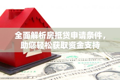 屯溪全面解析房抵贷申请条件，助您轻松获取资金支持