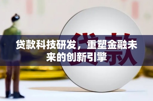 瑞丽贷款科技研发，重塑金融未来的创新引擎