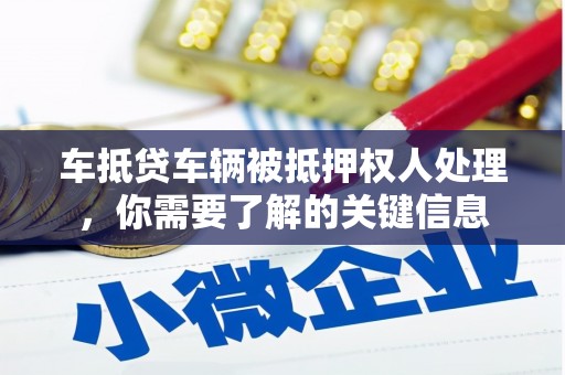新林车抵贷车辆被抵押权人处理，你需要了解的关键信息