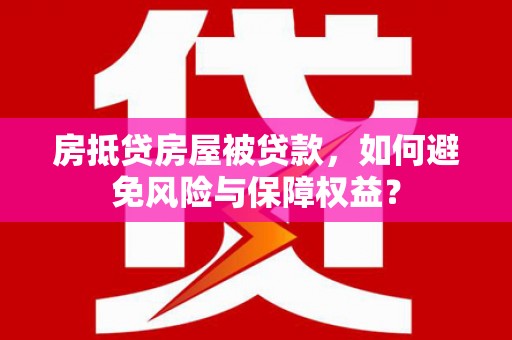克孜勒苏房抵贷房屋被贷款，如何避免风险与保障权益？