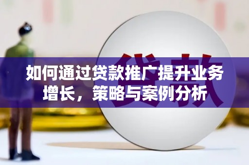 六甲如何通过贷款推广提升业务增长，策略与案例分析
