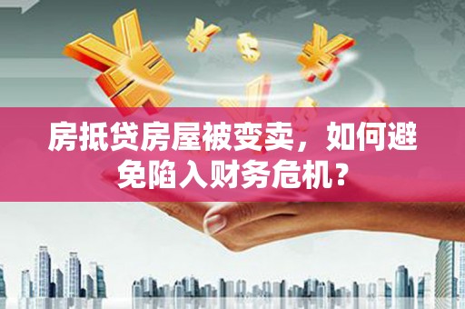 吉利房抵贷房屋被变卖，如何避免陷入财务危机？