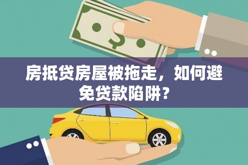 琉球房抵贷房屋被拖走，如何避免贷款陷阱？