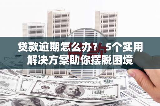 双峰贷款逾期怎么办？ 5个实用解决方案助你摆脱困境