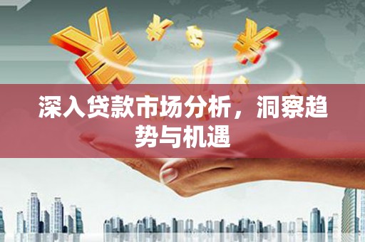 郑州深入贷款市场分析，洞察趋势与机遇