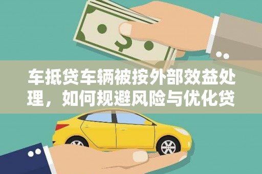 比如车抵贷车辆被按外部效益处理，如何规避风险与优化贷款策略