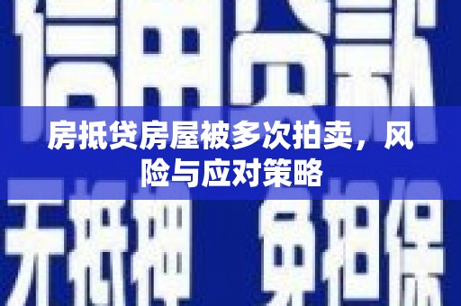 卫滨房抵贷房屋被多次拍卖，风险与应对策略