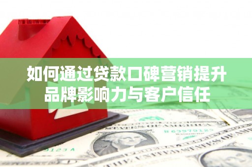 禹王台如何通过贷款口碑营销提升品牌影响力与客户信任