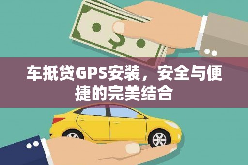 阿拉山口车抵贷GPS安装，安全与便捷的完美结合
