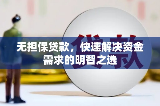 阿拉山口无担保贷款，快速解决资金需求的明智之选