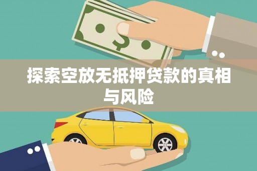 八里探索空放无抵押贷款的真相与风险