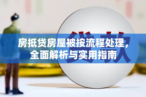 贞丰房抵贷房屋被按流程处理，全面解析与实用指南