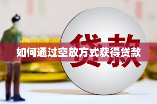 务川如何通过空放方式获得贷款
