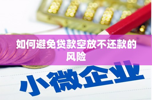 梧栖如何避免贷款空放不还款的风险
