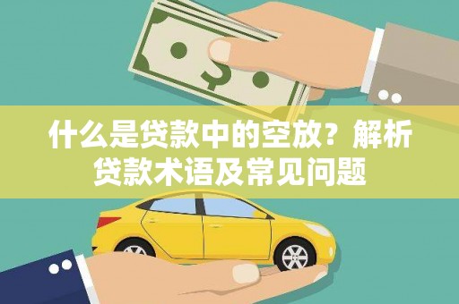 梧栖什么是贷款中的空放？解析贷款术语及常见问题