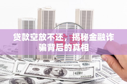 蓬江贷款空放不还，揭秘金融诈骗背后的真相