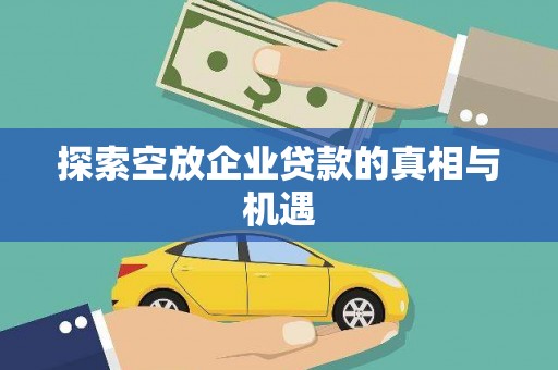 蓬江探索空放企业贷款的真相与机遇