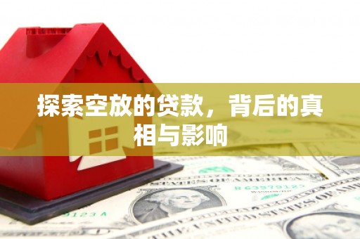 南郊探索空放的贷款，背后的真相与影响