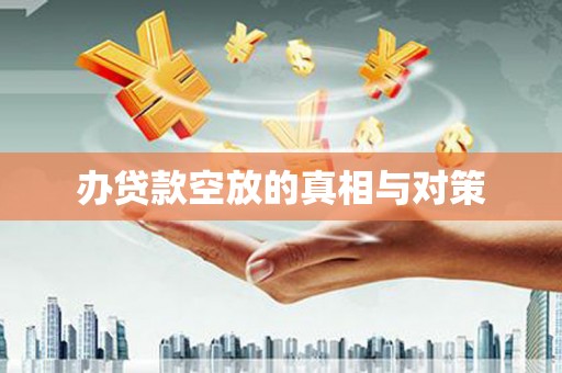 广安办贷款空放的真相与对策