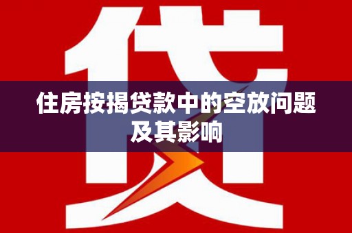 海州住房按揭贷款中的空放问题及其影响