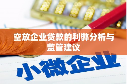 柳河空放企业贷款的利弊分析与监管建议