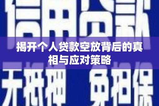 丰县揭开个人贷款空放背后的真相与应对策略