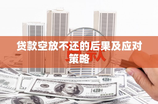 盱眙贷款空放不还的后果及应对策略