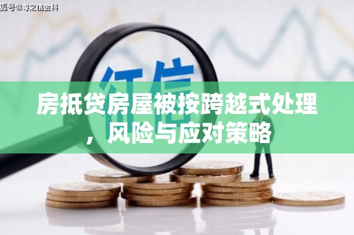 富源房抵贷房屋被按跨越式处理，风险与应对策略