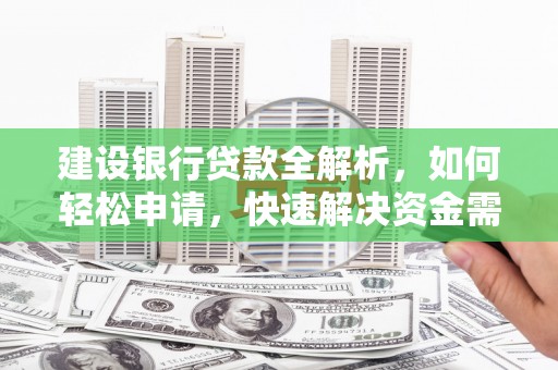 梨树建设银行贷款全解析，如何轻松申请，快速解决资金需求？